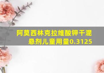 阿莫西林克拉维酸钾干混悬剂儿童用量0.3125