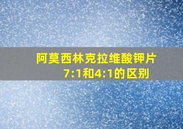 阿莫西林克拉维酸钾片7:1和4:1的区别