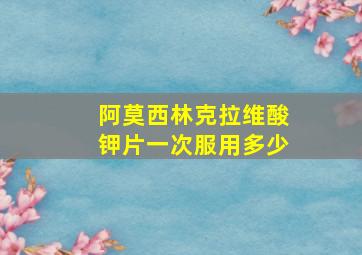 阿莫西林克拉维酸钾片一次服用多少