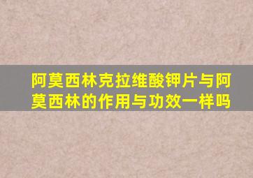 阿莫西林克拉维酸钾片与阿莫西林的作用与功效一样吗