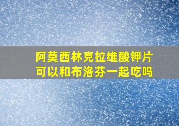 阿莫西林克拉维酸钾片可以和布洛芬一起吃吗