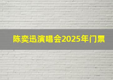 陈奕迅演唱会2025年门票