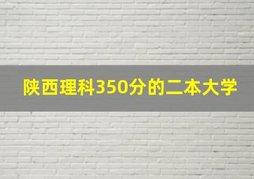 陕西理科350分的二本大学