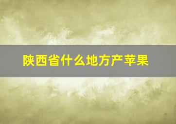 陕西省什么地方产苹果