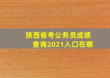 陕西省考公务员成绩查询2021入口在哪