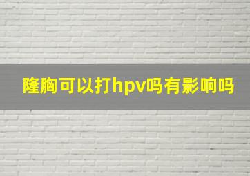 隆胸可以打hpv吗有影响吗