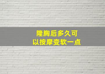 隆胸后多久可以按摩变软一点