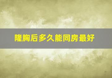 隆胸后多久能同房最好