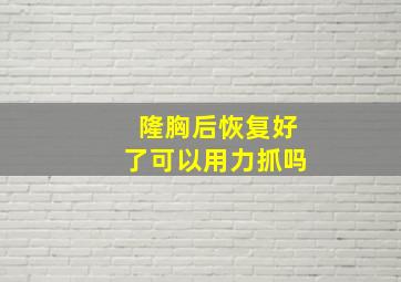 隆胸后恢复好了可以用力抓吗