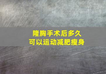 隆胸手术后多久可以运动减肥瘦身