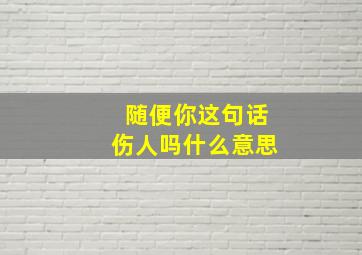 随便你这句话伤人吗什么意思