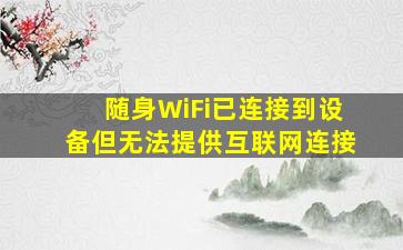 随身WiFi已连接到设备但无法提供互联网连接