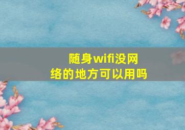 随身wifi没网络的地方可以用吗