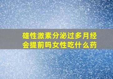 雄性激素分泌过多月经会提前吗女性吃什么药