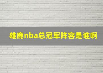 雄鹿nba总冠军阵容是谁啊