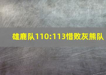 雄鹿队110:113惜败灰熊队