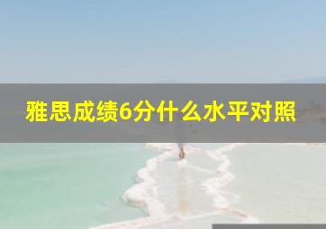 雅思成绩6分什么水平对照