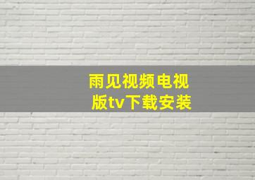 雨见视频电视版tv下载安装