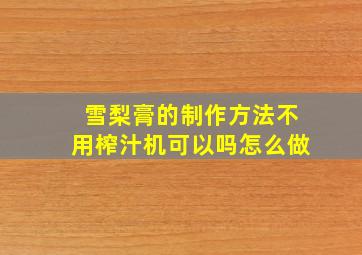 雪梨膏的制作方法不用榨汁机可以吗怎么做