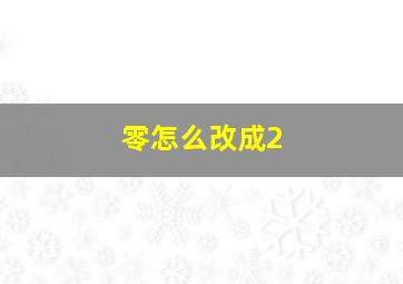 零怎么改成2