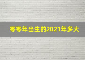 零零年出生的2021年多大