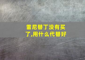 雷尼替丁没有买了,用什么代替好