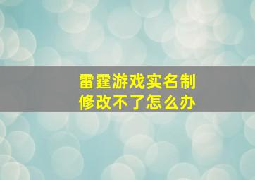 雷霆游戏实名制修改不了怎么办