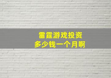 雷霆游戏投资多少钱一个月啊