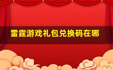 雷霆游戏礼包兑换码在哪