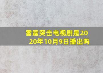 雷霆突击电视剧是2020年10月9日播出吗