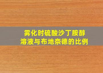 雾化时硫酸沙丁胺醇溶液与布地奈德的比例