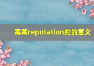 霉霉reputation蛇的意义