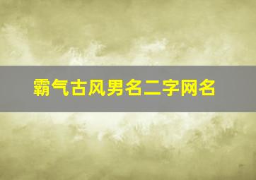 霸气古风男名二字网名