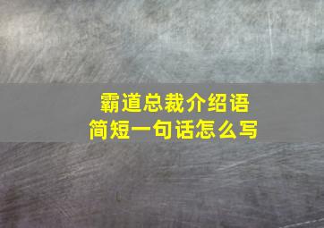 霸道总裁介绍语简短一句话怎么写