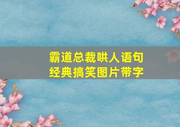 霸道总裁哄人语句经典搞笑图片带字