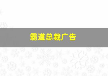 霸道总裁广告