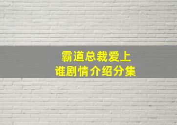 霸道总裁爱上谁剧情介绍分集