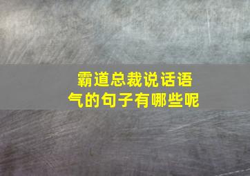 霸道总裁说话语气的句子有哪些呢