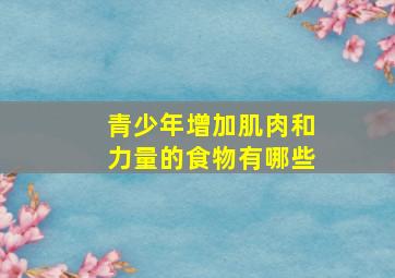 青少年增加肌肉和力量的食物有哪些