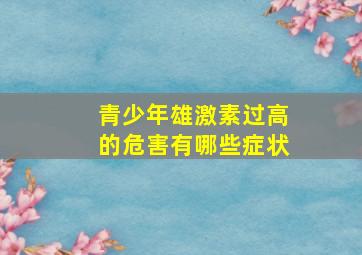 青少年雄激素过高的危害有哪些症状