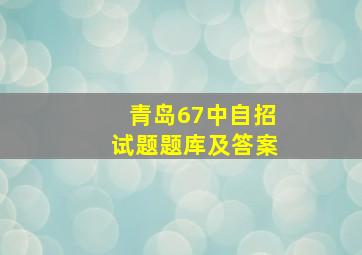 青岛67中自招试题题库及答案