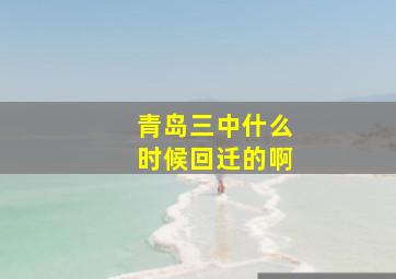 青岛三中什么时候回迁的啊