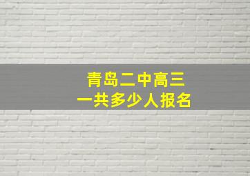 青岛二中高三一共多少人报名