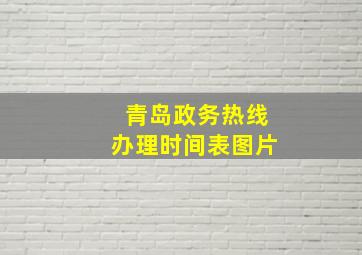 青岛政务热线办理时间表图片