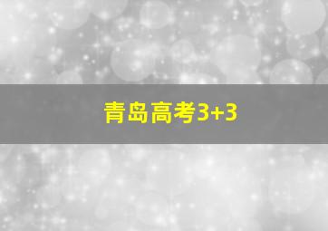 青岛高考3+3