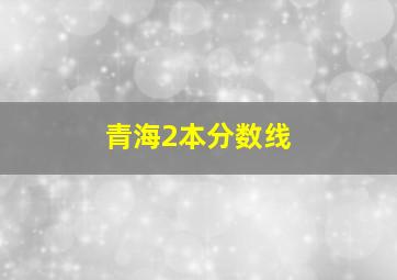 青海2本分数线