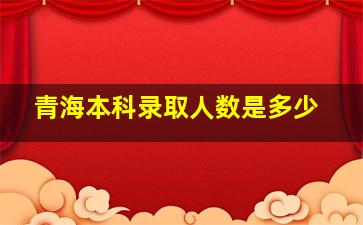 青海本科录取人数是多少