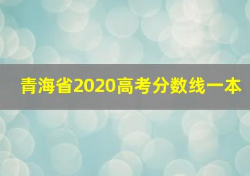 青海省2020高考分数线一本