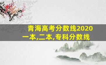 青海高考分数线2020一本,二本,专科分数线