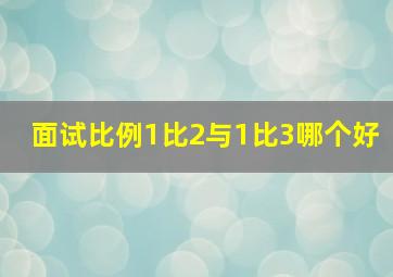 面试比例1比2与1比3哪个好